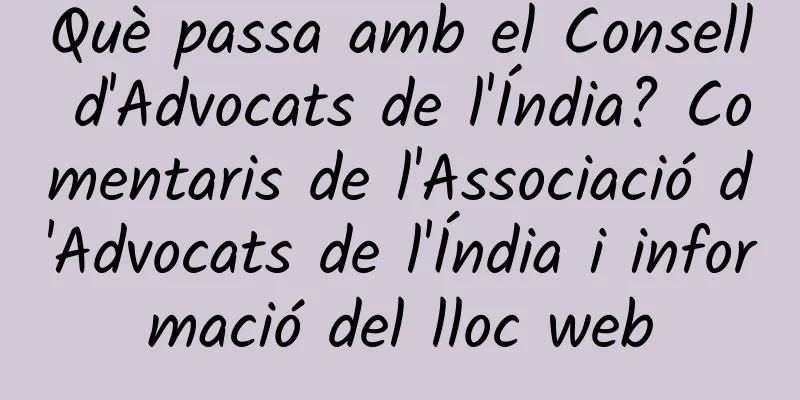 Què passa amb el Consell d'Advocats de l'Índia? Comentaris de l'Associació d'Advocats de l'Índia i informació del lloc web