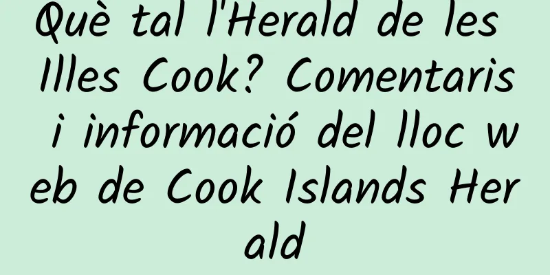 Què tal l'Herald de les Illes Cook? Comentaris i informació del lloc web de Cook Islands Herald