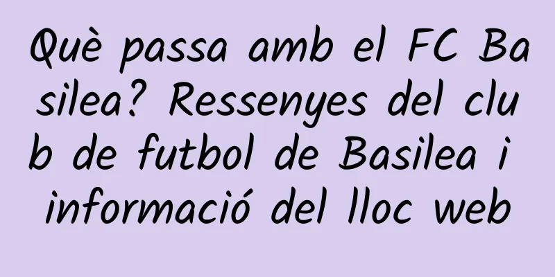 Què passa amb el FC Basilea? Ressenyes del club de futbol de Basilea i informació del lloc web