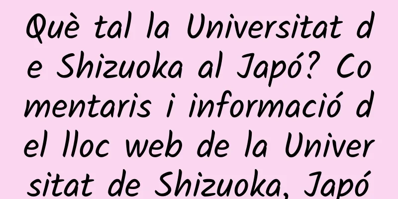 Què tal la Universitat de Shizuoka al Japó? Comentaris i informació del lloc web de la Universitat de Shizuoka, Japó
