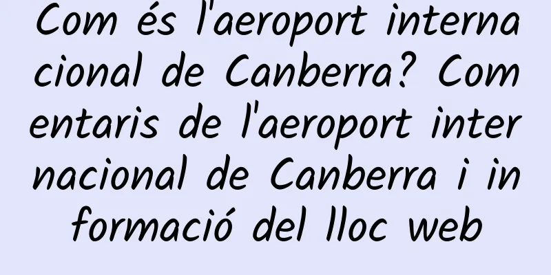 Com és l'aeroport internacional de Canberra? Comentaris de l'aeroport internacional de Canberra i informació del lloc web