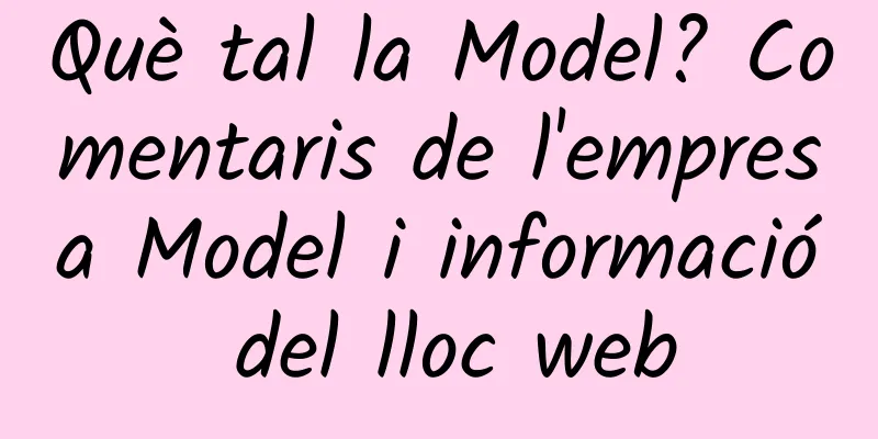 Què tal la Model? Comentaris de l'empresa Model i informació del lloc web