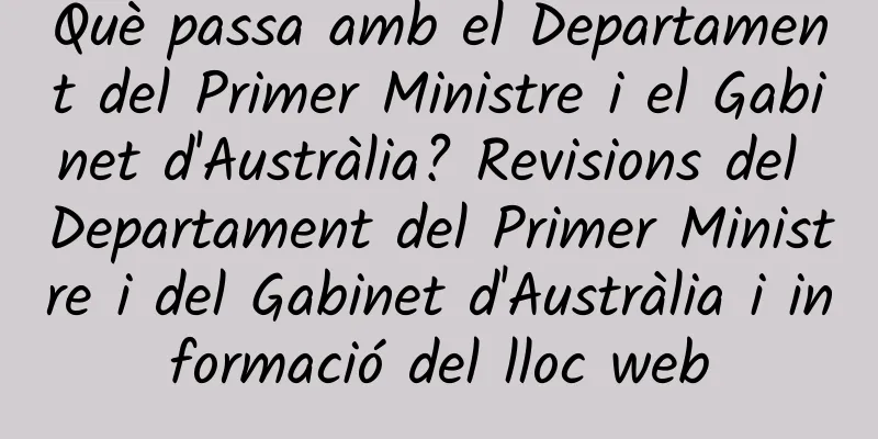 Què passa amb el Departament del Primer Ministre i el Gabinet d'Austràlia? Revisions del Departament del Primer Ministre i del Gabinet d'Austràlia i informació del lloc web