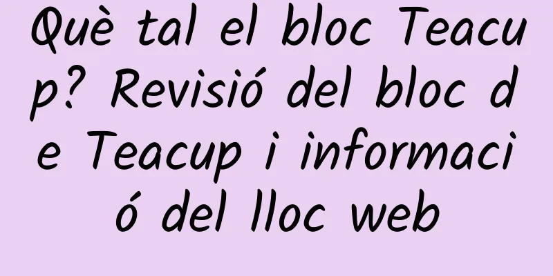 Què tal el bloc Teacup? Revisió del bloc de Teacup i informació del lloc web