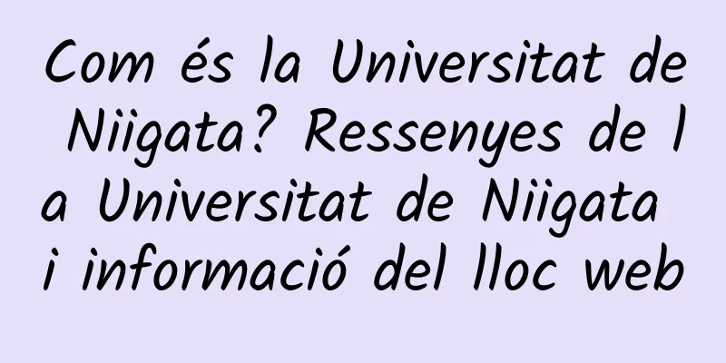 Com és la Universitat de Niigata? Ressenyes de la Universitat de Niigata i informació del lloc web
