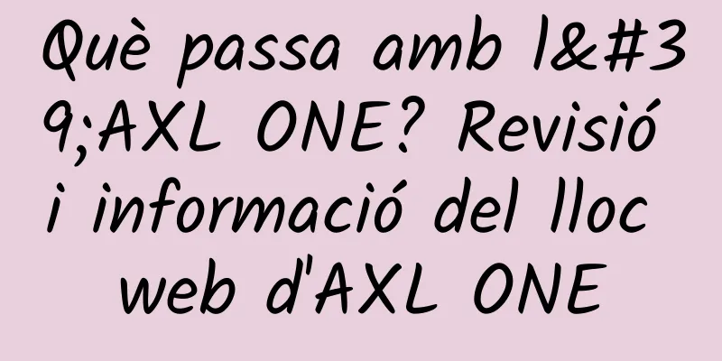 Què passa amb l'AXL ONE? Revisió i informació del lloc web d'AXL ONE