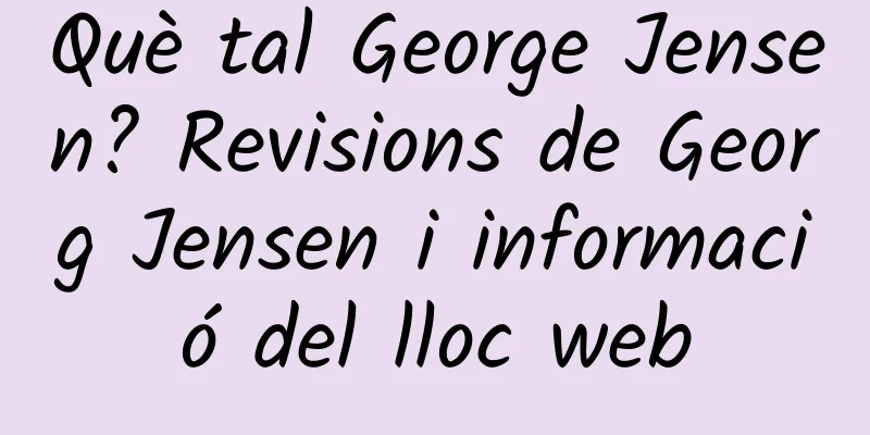 Què tal George Jensen? Revisions de Georg Jensen i informació del lloc web
