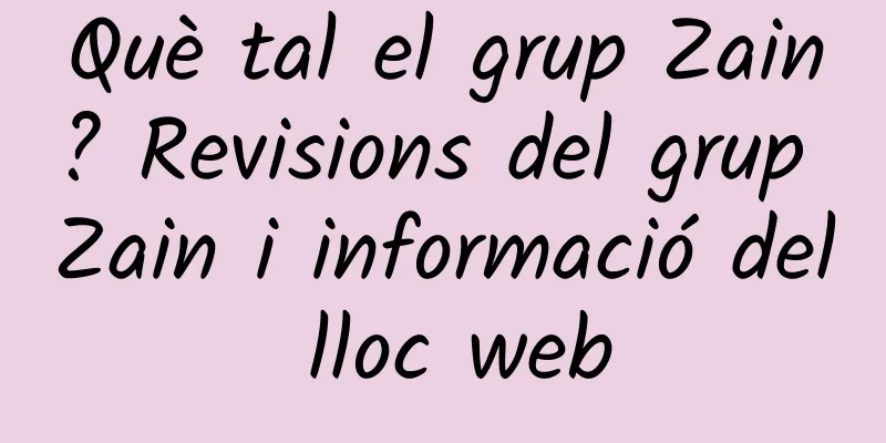 Què tal el grup Zain? Revisions del grup Zain i informació del lloc web