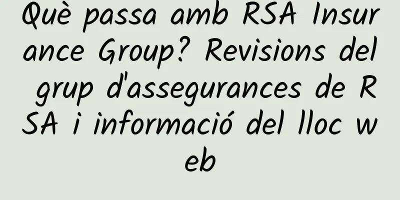 Què passa amb RSA Insurance Group? Revisions del grup d'assegurances de RSA i informació del lloc web