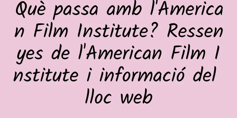 Què passa amb l'American Film Institute? Ressenyes de l'American Film Institute i informació del lloc web