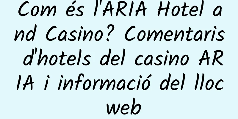 Com és l'ARIA Hotel and Casino? Comentaris d'hotels del casino ARIA i informació del lloc web