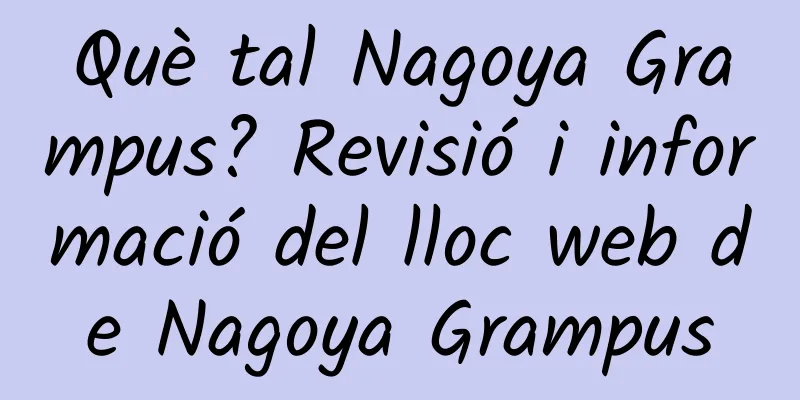 Què tal Nagoya Grampus? Revisió i informació del lloc web de Nagoya Grampus