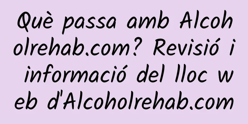 Què passa amb Alcoholrehab.com? Revisió i informació del lloc web d'Alcoholrehab.com