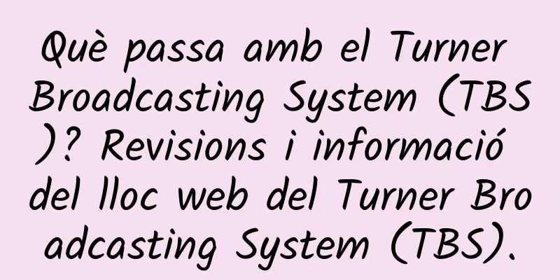 Què passa amb el Turner Broadcasting System (TBS)? Revisions i informació del lloc web del Turner Broadcasting System (TBS).