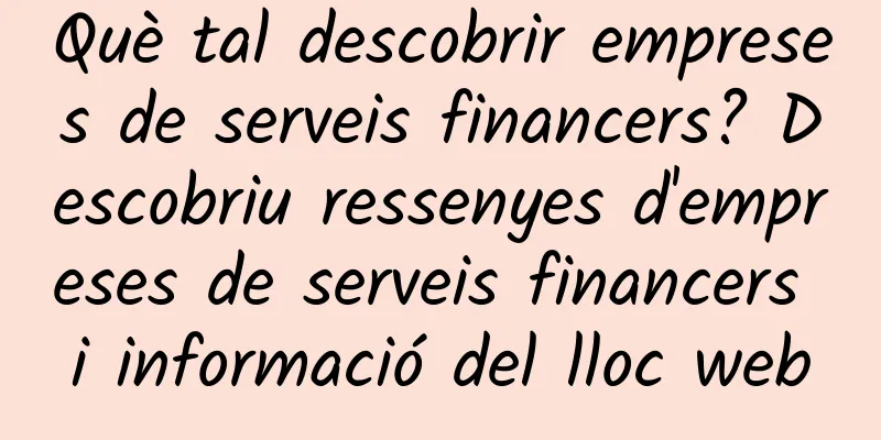 Què tal descobrir empreses de serveis financers? Descobriu ressenyes d'empreses de serveis financers i informació del lloc web