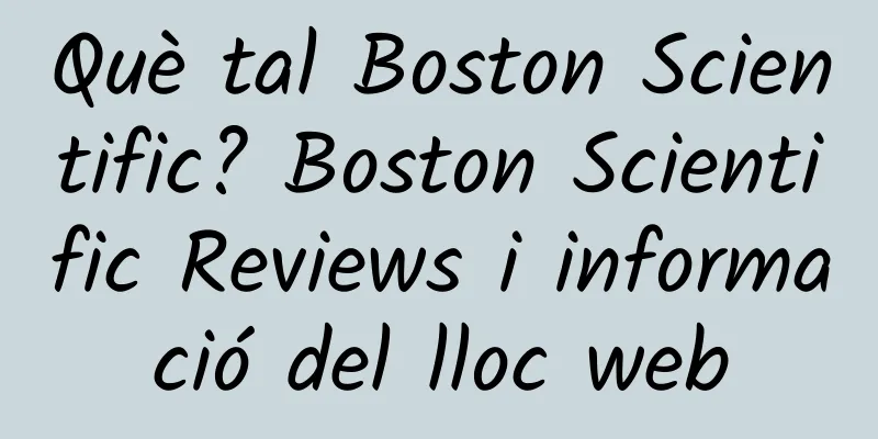 Què tal Boston Scientific? Boston Scientific Reviews i informació del lloc web