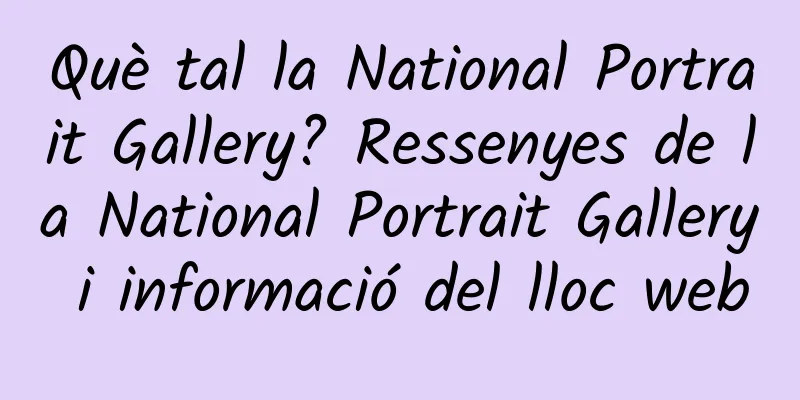 Què tal la National Portrait Gallery? Ressenyes de la National Portrait Gallery i informació del lloc web
