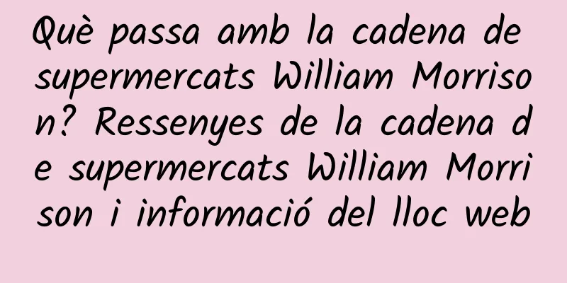 Què passa amb la cadena de supermercats William Morrison? Ressenyes de la cadena de supermercats William Morrison i informació del lloc web
