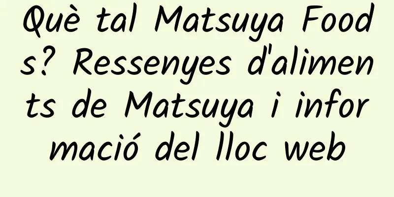 Què tal Matsuya Foods? Ressenyes d'aliments de Matsuya i informació del lloc web
