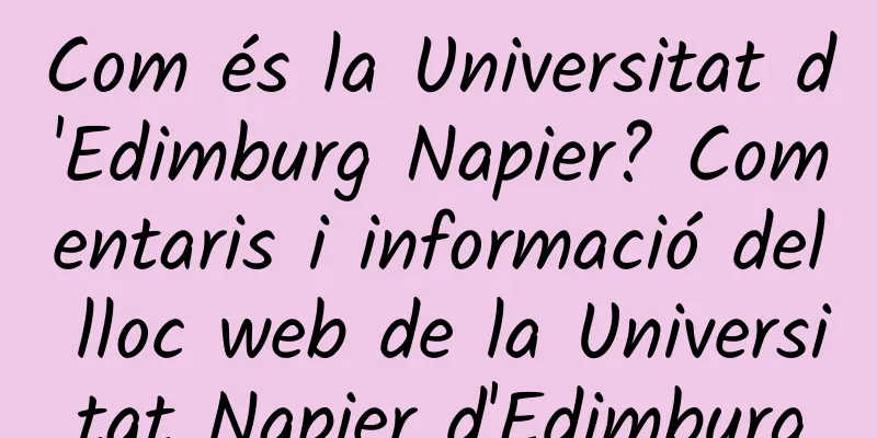 Com és la Universitat d'Edimburg Napier? Comentaris i informació del lloc web de la Universitat Napier d'Edimburg