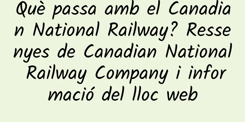 Què passa amb el Canadian National Railway? Ressenyes de Canadian National Railway Company i informació del lloc web