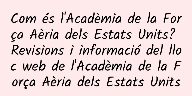 Com és l'Acadèmia de la Força Aèria dels Estats Units? Revisions i informació del lloc web de l'Acadèmia de la Força Aèria dels Estats Units