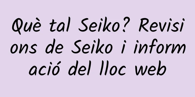 Què tal Seiko? Revisions de Seiko i informació del lloc web