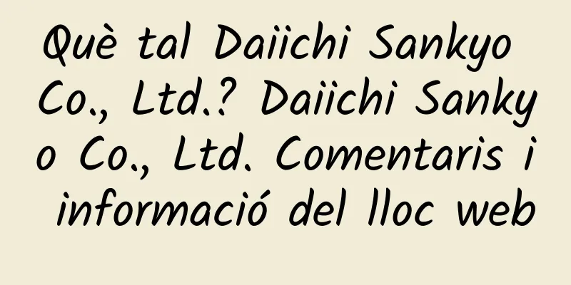Què tal Daiichi Sankyo Co., Ltd.? Daiichi Sankyo Co., Ltd. Comentaris i informació del lloc web