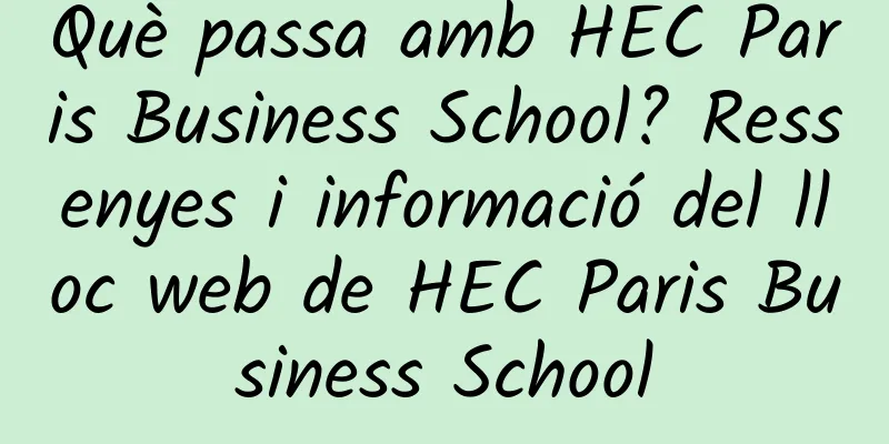 Què passa amb HEC Paris Business School? Ressenyes i informació del lloc web de HEC Paris Business School