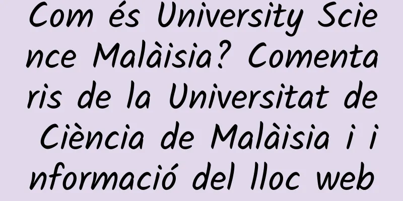 Com és University Science Malàisia? Comentaris de la Universitat de Ciència de Malàisia i informació del lloc web