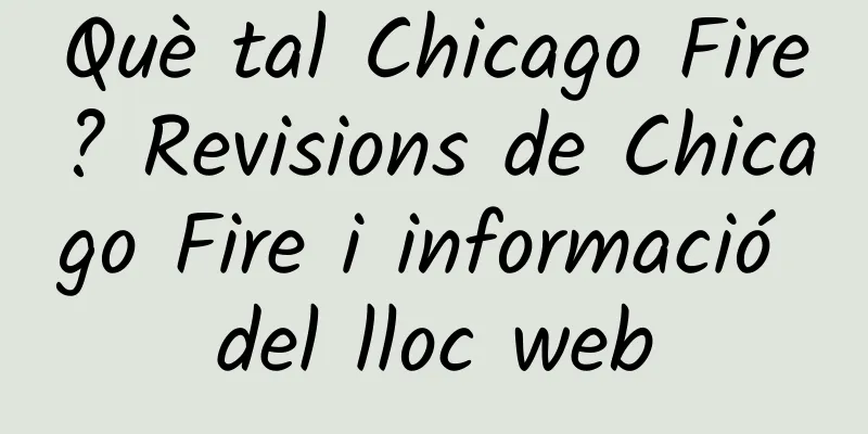 Què tal Chicago Fire? Revisions de Chicago Fire i informació del lloc web