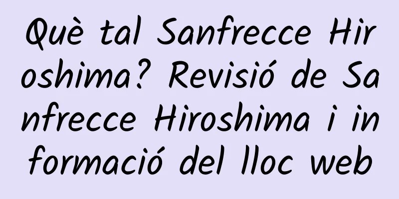 Què tal Sanfrecce Hiroshima? Revisió de Sanfrecce Hiroshima i informació del lloc web
