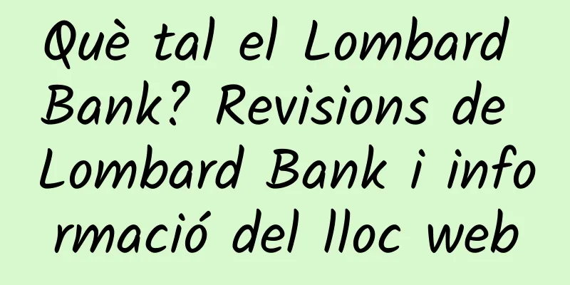 Què tal el Lombard Bank? Revisions de Lombard Bank i informació del lloc web