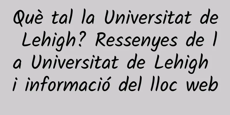 Què tal la Universitat de Lehigh? Ressenyes de la Universitat de Lehigh i informació del lloc web
