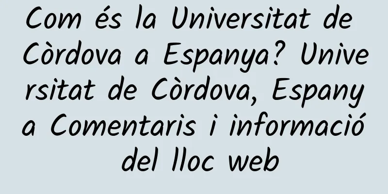 Com és la Universitat de Còrdova a Espanya? Universitat de Còrdova, Espanya Comentaris i informació del lloc web