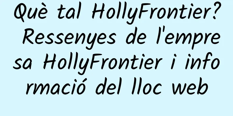 Què tal HollyFrontier? Ressenyes de l'empresa HollyFrontier i informació del lloc web