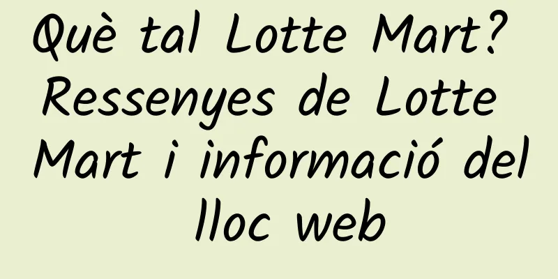 Què tal Lotte Mart? Ressenyes de Lotte Mart i informació del lloc web