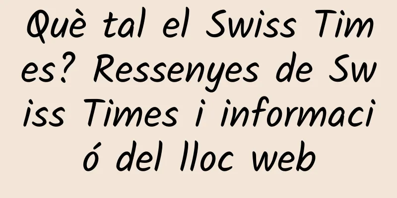 Què tal el Swiss Times? Ressenyes de Swiss Times i informació del lloc web