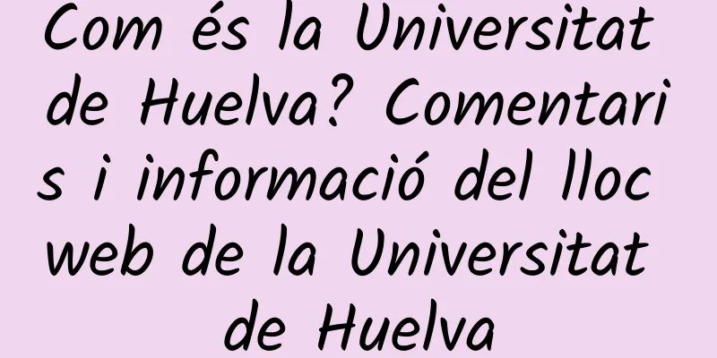 Com és la Universitat de Huelva? Comentaris i informació del lloc web de la Universitat de Huelva