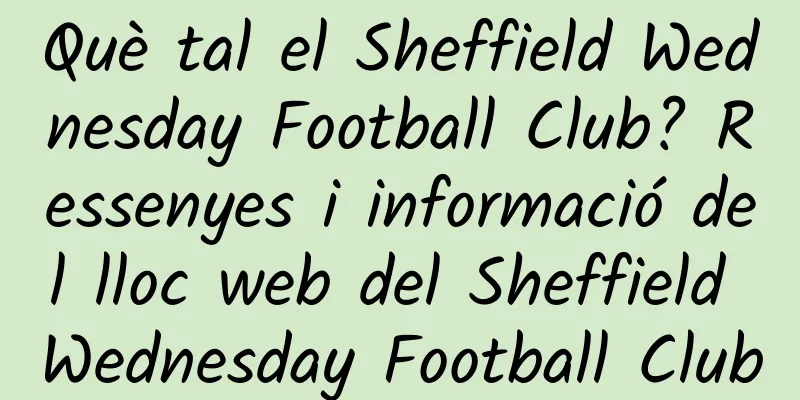 Què tal el Sheffield Wednesday Football Club? Ressenyes i informació del lloc web del Sheffield Wednesday Football Club