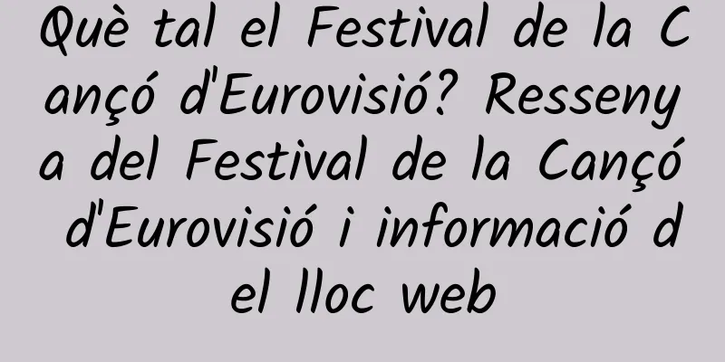 Què tal el Festival de la Cançó d'Eurovisió? Ressenya del Festival de la Cançó d'Eurovisió i informació del lloc web