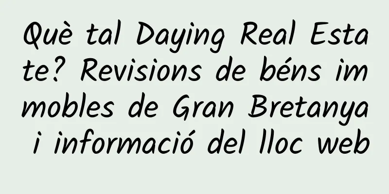 Què tal Daying Real Estate? Revisions de béns immobles de Gran Bretanya i informació del lloc web