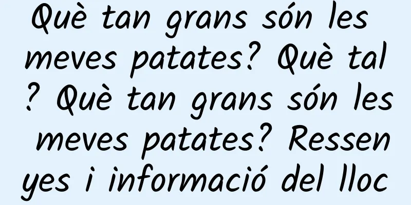 Què tan grans són les meves patates? Què tal? Què tan grans són les meves patates? Ressenyes i informació del lloc