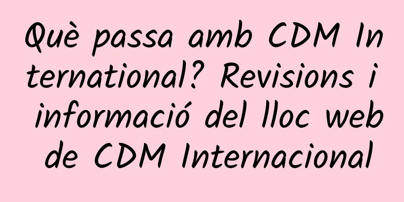 Què passa amb CDM International? Revisions i informació del lloc web de CDM Internacional