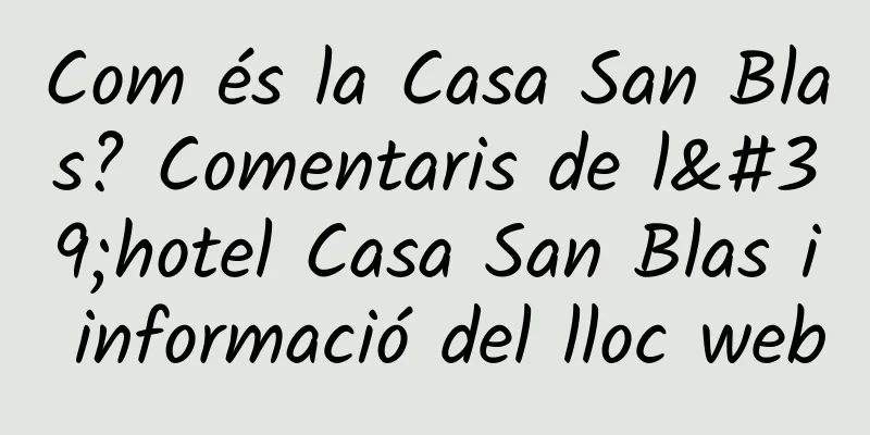 Com és la Casa San Blas? Comentaris de l'hotel Casa San Blas i informació del lloc web