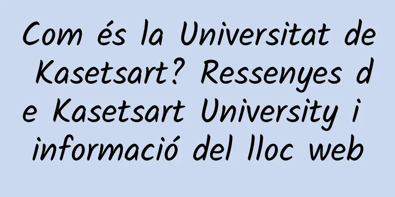 Com és la Universitat de Kasetsart? Ressenyes de Kasetsart University i informació del lloc web