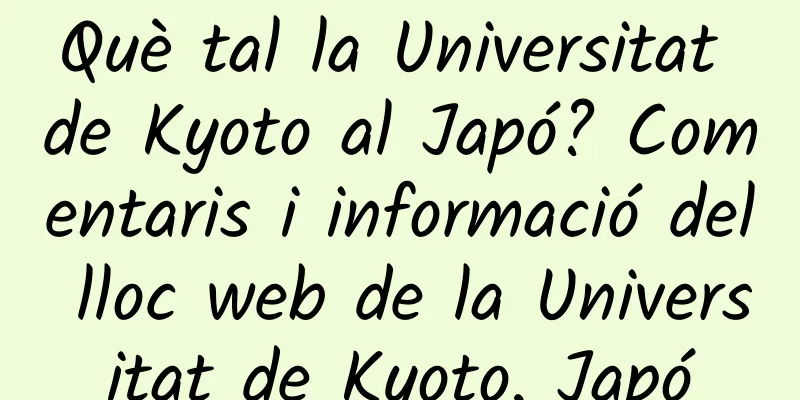 Què tal la Universitat de Kyoto al Japó? Comentaris i informació del lloc web de la Universitat de Kyoto, Japó