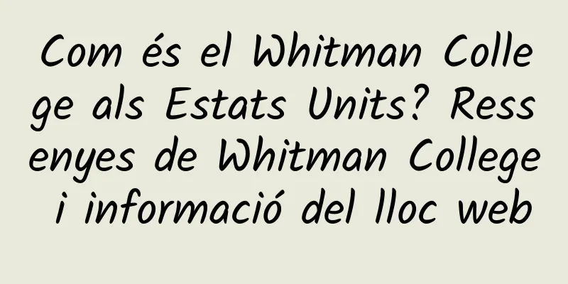 Com és el Whitman College als Estats Units? Ressenyes de Whitman College i informació del lloc web