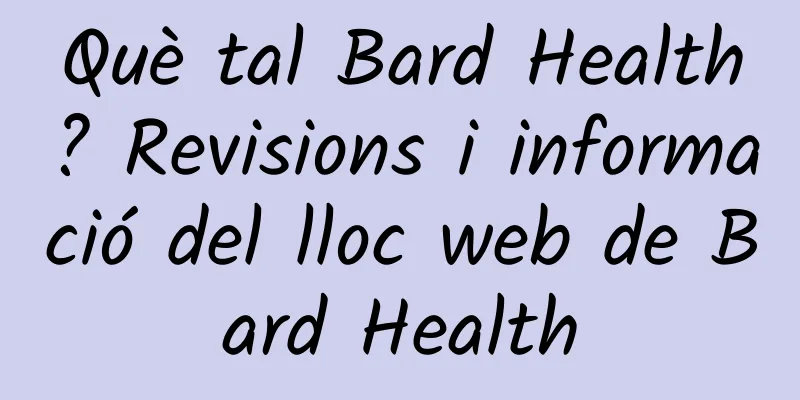 Què tal Bard Health? Revisions i informació del lloc web de Bard Health