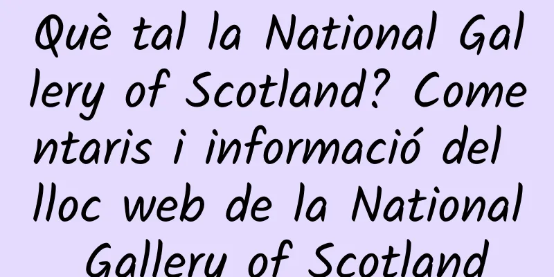 Què tal la National Gallery of Scotland? Comentaris i informació del lloc web de la National Gallery of Scotland